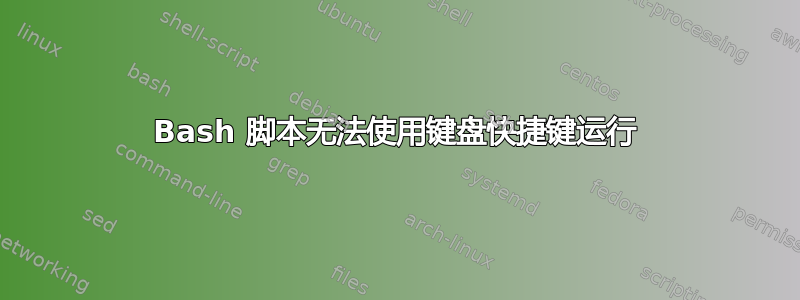 Bash 脚本无法使用键盘快捷键运行