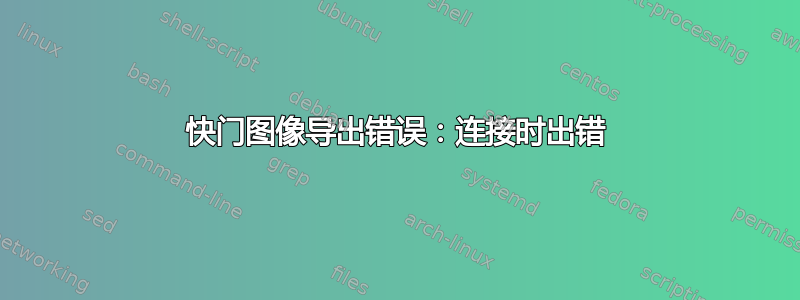 快门图像导出错误：连接时出错