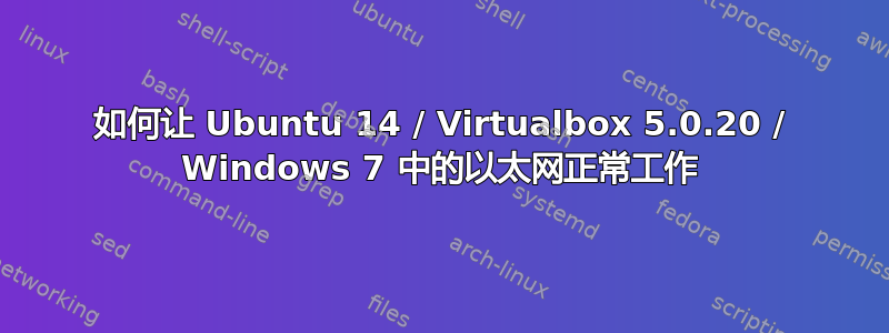 如何让 Ubuntu 14 / Virtualbox 5.0.20 / Windows 7 中的以太网正常工作