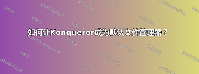 如何让Konqueror成为默认文件管理器？