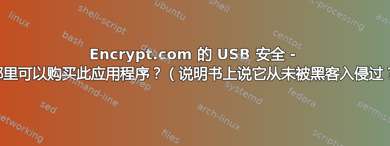 Encrypt.com 的 USB 安全 - 在哪里可以购买此应用程序？（说明书上说它从未被黑客入侵过？）