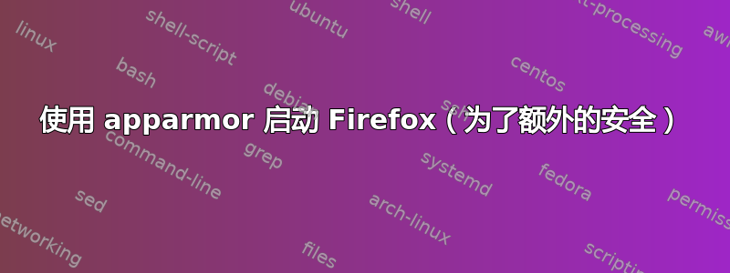 使用 apparmor 启动 Firefox（为了额外的安全）