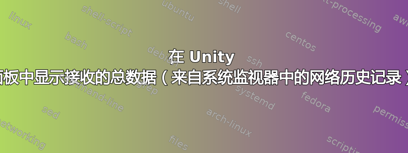 在 Unity 面板中显示接收的总数据（来自系统监视器中的网络历史记录）