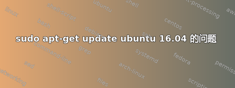 sudo apt-get update ubuntu 16.04 的问题