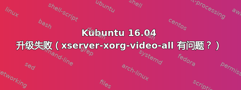 Kubuntu 16.04 升级失败（xserver-xorg-video-all 有问题？）