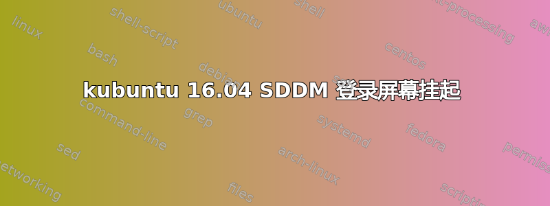 kubuntu 16.04 SDDM 登录屏幕挂起