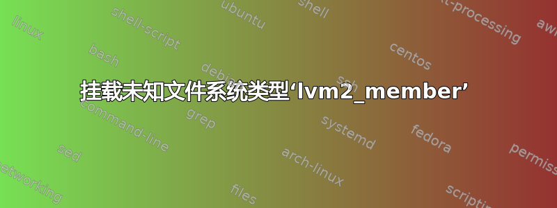 挂载未知文件系统类型‘lvm2_member’