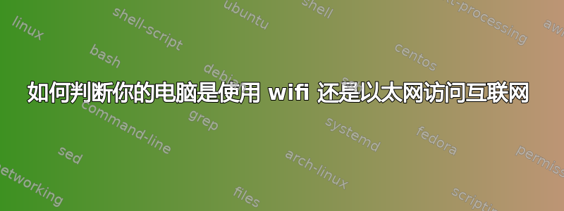 如何判断你的电脑是使用 wifi 还是以太网访问互联网