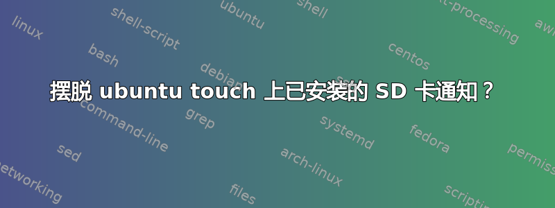 摆脱 ubuntu touch 上已安装的 SD 卡通知？