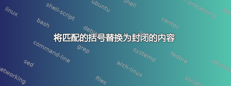 将匹配的括号替换为封闭的内容