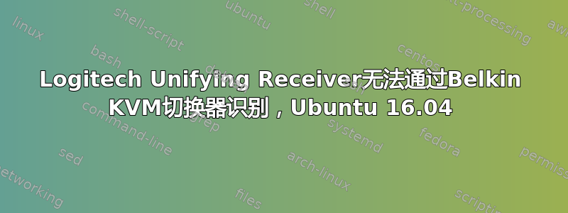 Logitech Unifying Receiver无法通过Belkin KVM切换器识别，Ubuntu 16.04