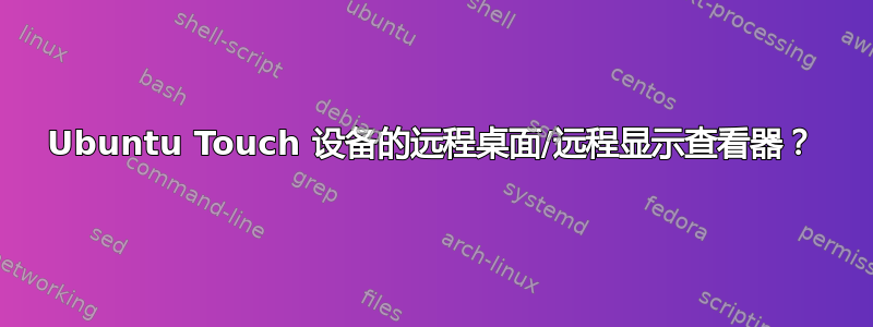 Ubuntu Touch 设备的远程桌面/远程显示查看器？