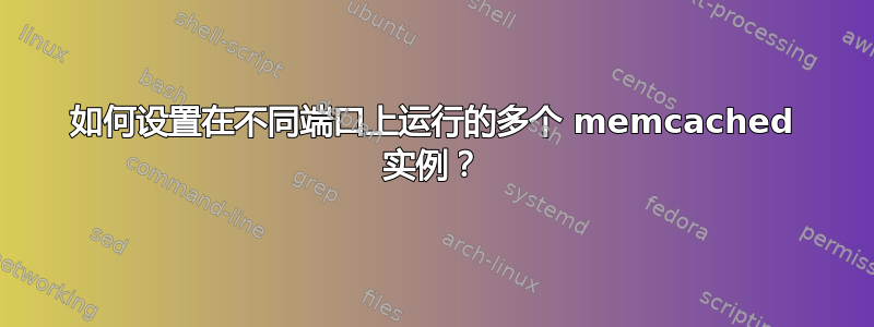 如何设置在不同端口上运行的多个 memcached 实例？