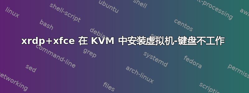 xrdp+xfce 在 KVM 中安装虚拟机-键盘不工作