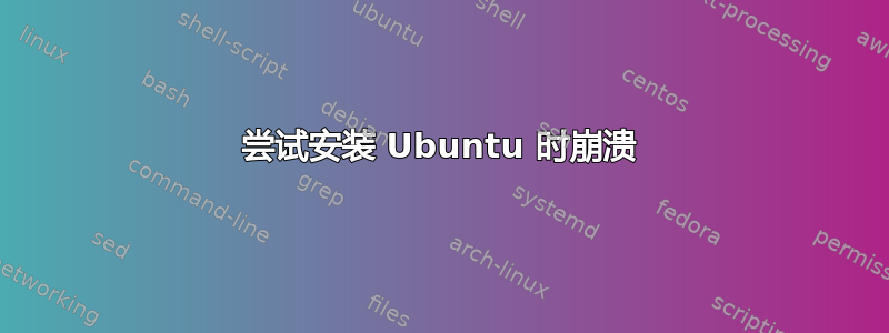 尝试安装 Ubuntu 时崩溃