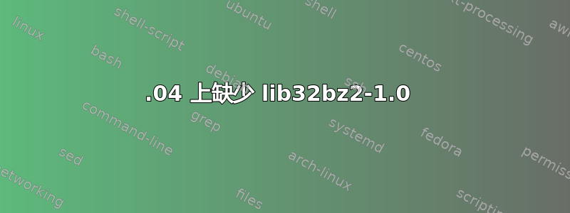 16.04 上缺少 lib32bz2-1.0 