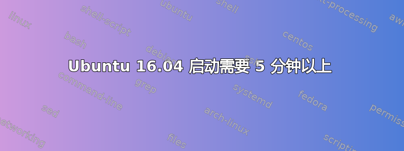 Ubuntu 16.04 启动需要 5 分钟以上