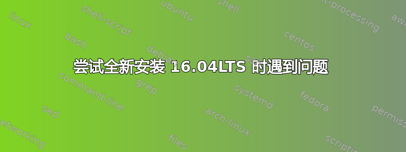 尝试全新安装 16.04LTS 时遇到问题