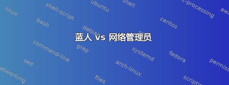 蓝人 vs 网络管理员