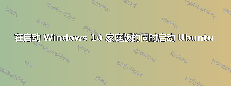 在启动 Windows 10 家庭版的同时启动 Ubuntu