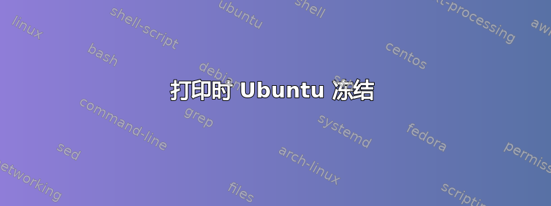 打印时 Ubuntu 冻结