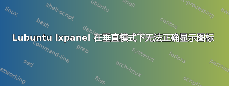 Lubuntu lxpanel 在垂直模式下无法正确显示图标