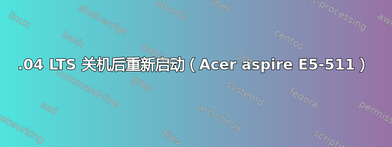 16.04 LTS 关机后重新启动（Acer aspire E5-511）