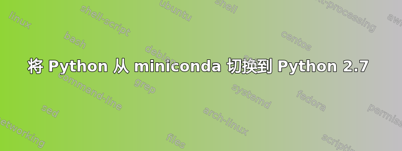 将 Python 从 miniconda 切换到 Python 2.7