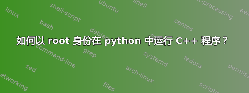 如何以 root 身份在 python 中运行 C++ 程序？