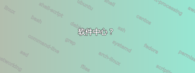 软件中心？