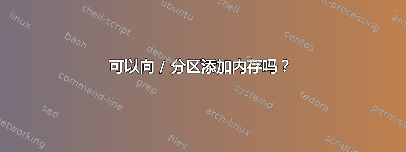 可以向 / 分区添加内存吗？