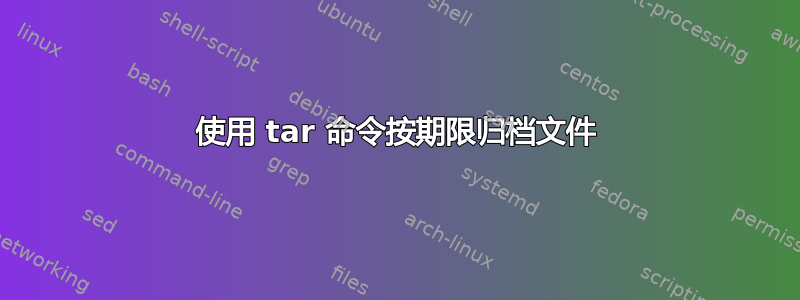 使用 tar 命令按期限归档文件