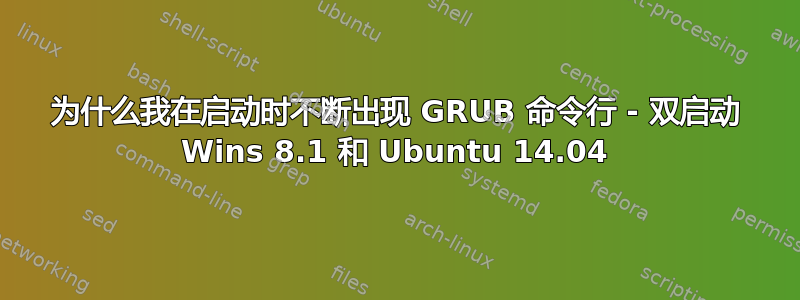 为什么我在启动时不断出现 GRUB 命令行 - 双启动 Wins 8.1 和 Ubuntu 14.04