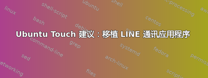 Ubuntu Touch 建议：移植 LINE 通讯应用程序