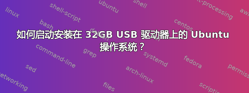 如何启动安装在 32GB USB 驱动器上的 Ubuntu 操作系统？