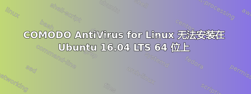 COMODO AntiVirus for Linux 无法安装在 Ubuntu 16.04 LTS 64 位上