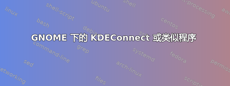 GNOME 下的 KDEConnect 或类似程序