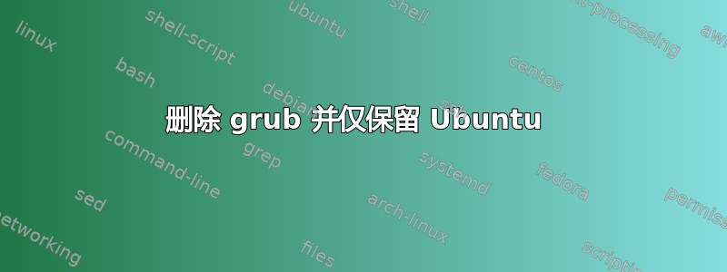 删除 grub 并仅保留 Ubuntu 