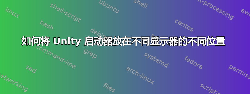 如何将 Unity 启动器放在不同显示器的不同位置