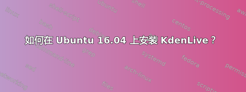 如何在 Ubuntu 16.04 上安装 KdenLive？