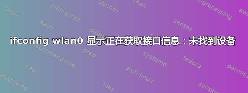 ifconfig wlan0 显示正在获取接口信息：未找到设备