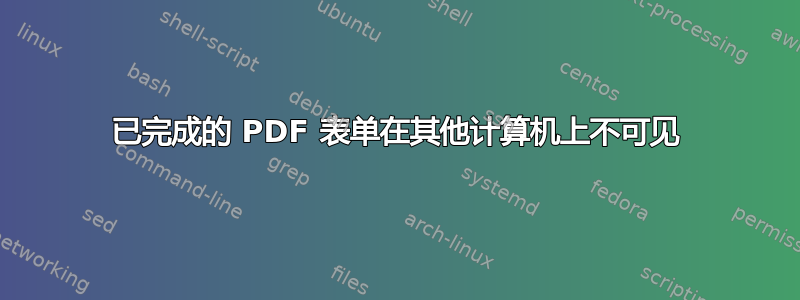 已完成的 PDF 表单在其他计算机上不可见