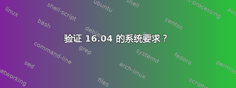 验证 16.04 的系统要求？