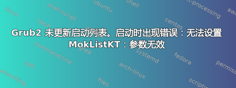 Grub2 未更新启动列表。启动时出现错误：无法设置 MokListKT：参数无效