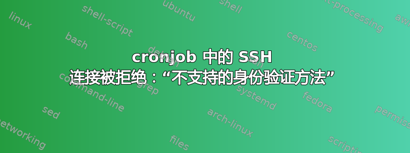 cronjob 中的 SSH 连接被拒绝：“不支持的身份验证方法”