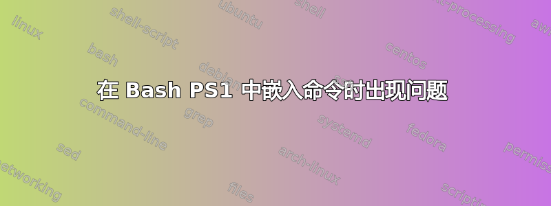 在 Bash PS1 中嵌入命令时出现问题