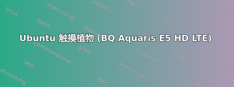 Ubuntu 触摸植物 (BQ Aquaris E5 HD LTE)