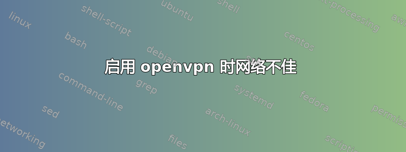 启用 openvpn 时网络不佳