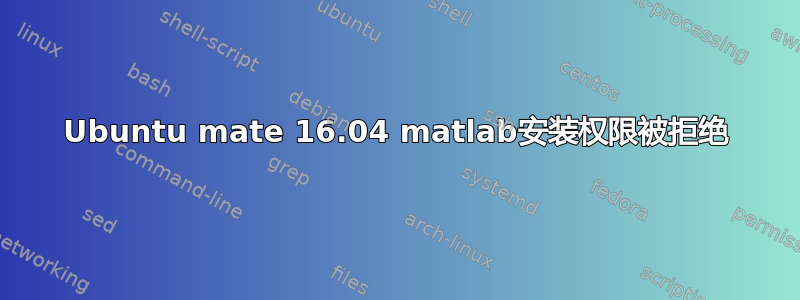 Ubuntu mate 16.04 matlab安装权限被拒绝