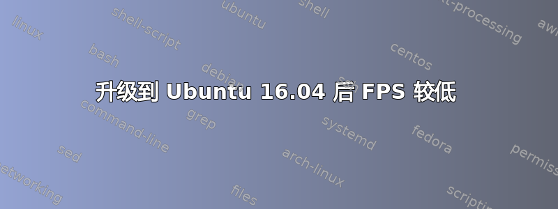 升级到 Ubuntu 16.04 后 FPS 较低